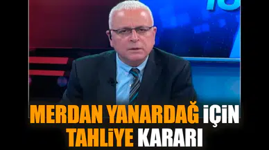 Merdan Yanardağ için tahliye kararı