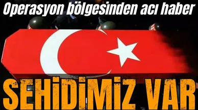 Operasyon bölgesinden acı haber geldi! Şehidimiz var