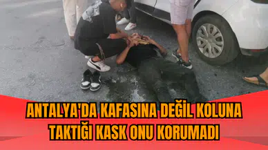 Antalya'da kafasına değil koluna taktığı kask onu korumadı