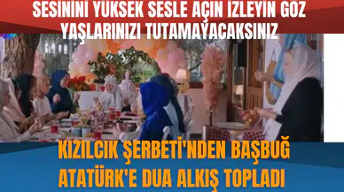 Kızılcık Şerbeti'nden Başbuğ Atatürk'e dua alkış topladı