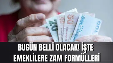 Bugün belli olacak! İşte emeklilere zam formülleri