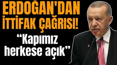 Erdoğan'dan ittifak çağrısı! Kapımız herkese açık