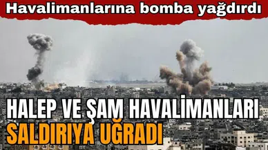 İsrail vurdu! Halep ve Şam Havalimanları Saldırıya Uğradı