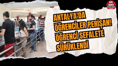 Antalya'da öğrenciler perişan! Öğrenci sefalete sürüklendi