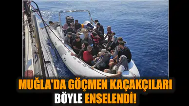 Muğla'da göçmen kaçakçıları böyle enselendi!