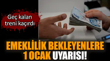 Emeklilik bekleyenlere 1 Ocak uyarısı! Geciken treni kaçırdı
