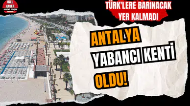 Antalya yabancı kenti oldu! Türk'lere barınacak yer kalmadı