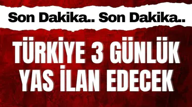 Türkiye 3 günlük yas ilan edecek