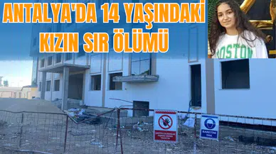 Antalya'da 14 yaşında ki kızın sır ölümü