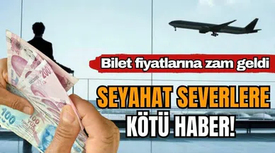 Seyahat severlere kötü haber! Bilet fiyatlarına zam geldi