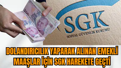 Dolandırıcılık yaparak alınan emekli maaşları için SGK harekete geçti