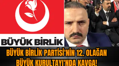 Büyük Birlik Partisi'nin 12. Olağan Büyük Kurultayı'nda koltuk kavgası!