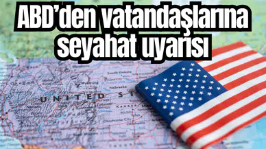 ABD Dışişleri'nden 'seyahat uyarısı'