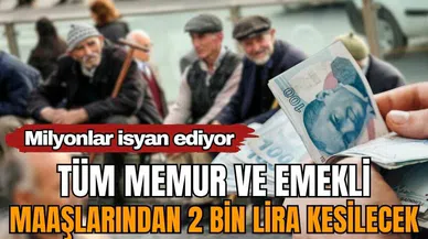 Milyonlar isyan ediyor! Tüm memur ve emekli maaşlarından 2 bin lira kesilecek