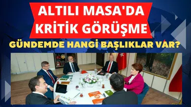 Altılı Masa'da kritik görüşmeler