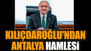 Kılıçdaroğlu'ndan Antalya hamlesi