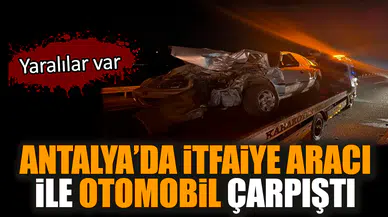 Antalya’da itfaiye aracı ile otomobil çarpıştı. Yaralılar var