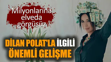 Dilan Polat'la ilgili önemli gelişme: Milyonlarına elveda