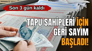 Tapu sahipleri için geri sayım başladı! Son 3 gün kaldı