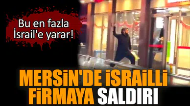 Mersin'de İsrailli firmaya saldırı