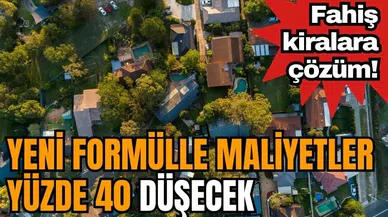 Fahiş kiralara çözüm! Yeni formülle maliyetler yüzde 40 düşecek
