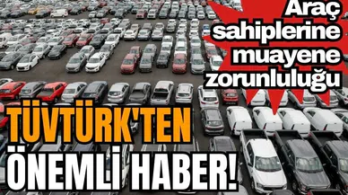 TÜVTÜRK'ten önemli haber! Araç sahiplerine muayene zorunluluğu