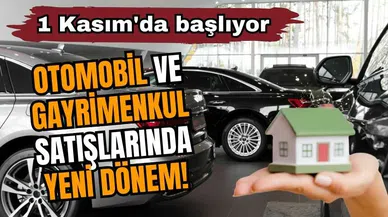 Otomobil ve gayrimenkul satışlarında yeni dönem! 1 Kasım'da başlıyor