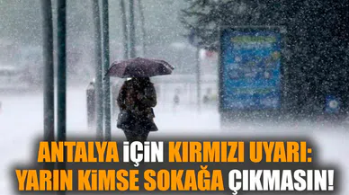 Antalya için Kırmızı Uyarı: Yarın Kimse Sokağa Çıkmasın!