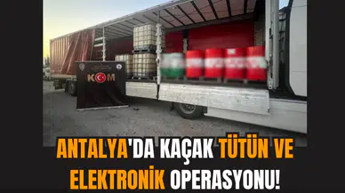 Antalya'da kaçak tütün ve elektronik operasyonu!
