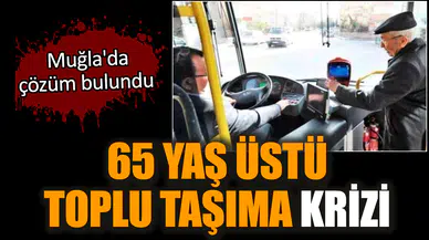 65 yaş üstü toplu taşıma krizi: Muğla'da çözüm bulundu