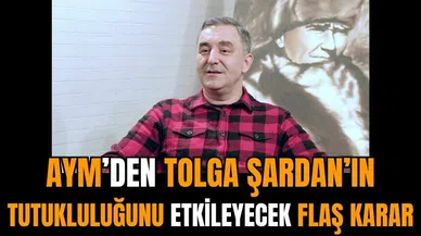 AYM’den Tolga Şardan’ın tutukluluğunu etkileyecek flaş karar