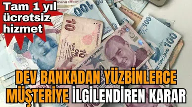 Tam 1 yıl ücretsiz hizmet! Dev bankadan Yüzbinlerce müşteriye ilgilendiren karar