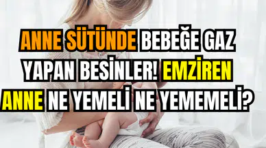 Anne sütünde bebeğe gaz yapan besinler! Emziren anne ne yemeli ne yememeli?