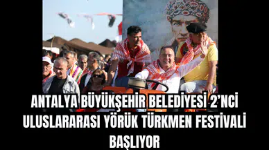Antalya Büyükşehir Belediyesi 2’nci Uluslararası Yörük Türkmen Festivali Başlıyor