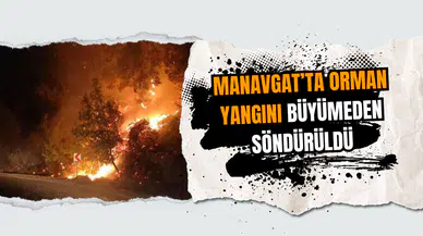 Manavgat’ta Orman Yangını Büyümeden Söndürüldü