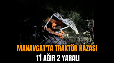 Manavgat'ta Traktör Kazası: 1’i Ağır 2 Yaralı