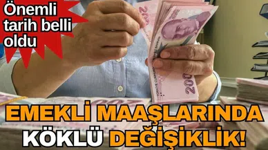 Emekli maaşlarında köklü değişiklik! Önemli tarih belli oldu