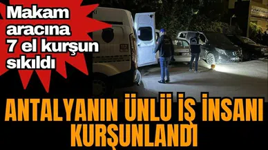 Antalyalı ünlü iş insanı Ali Yılmaz'ın aracı kurşunlandı