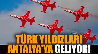 Türk Yıldızları Antalya'ya geliyor!
