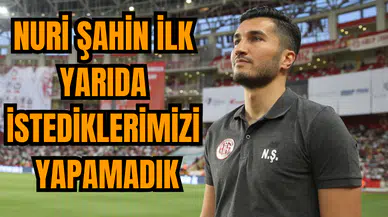 Nuri Şahin: İlk yarıda istediklerimizi yapamadık