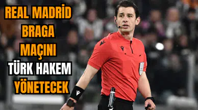 Real Madrid Braga'yı Türk hakem yönetecek