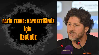 Fatih Tekke: Kaybettiğimiz için üzgünüz