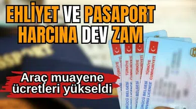 Ehliyet ve pasaport harcına dev zam: Araç muayene ücretleri yükseldi