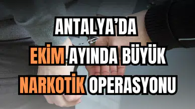 Antalya’da Ekim Ayında Büyük Narkotik Operasyonu