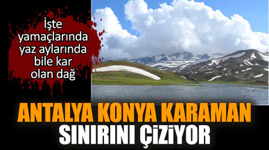 Antalya Konya Karaman sınırını çizen yamaçlarında yaz aylarında bile kar olan dağ