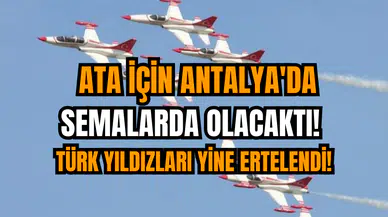 Ata için Antalya'da semalarda olacaktı! Türk Yıldızları yine ertelendi!