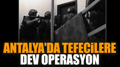 Antalya'da tefecilere dev operasyon