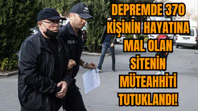 Hatay'da depremde 370 kişinin hayatını kaybettiği sitenin müteahhidi tutuklandı