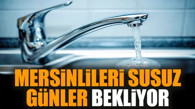 Mersinlileri susuz günler bekliyor