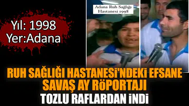 Adana Ruh Sağlığı Hastanesi'ndeki efsane Savaş Ay röportajı